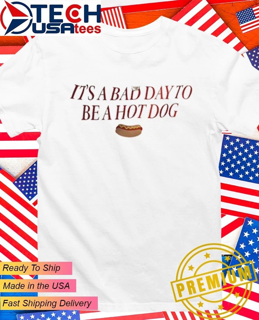 It’s a bad day to be a hot dog shirt