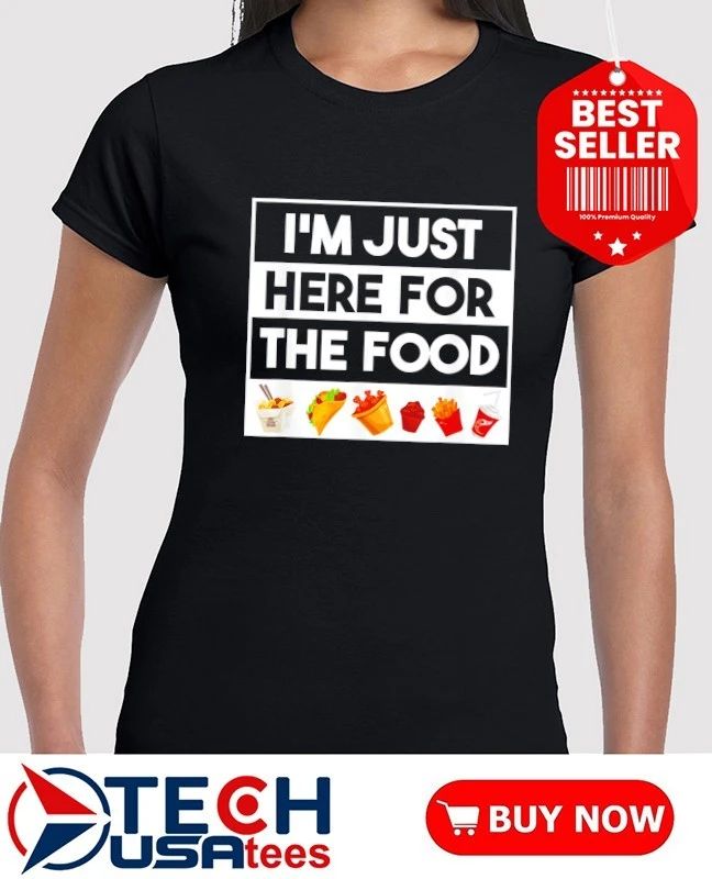 I’m just here for the food shirt