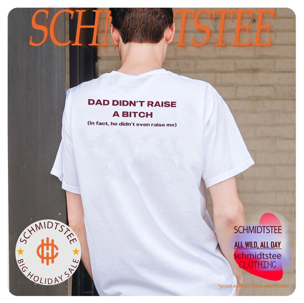 Dad didn’t raise a bitch in fact he didn’t even raise me shirt