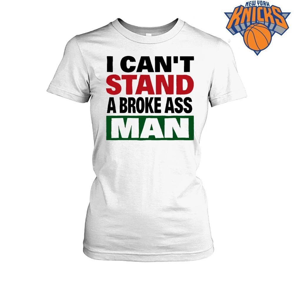 I Cant Stand A Broke Ass Man Funny Sassy Quote Graphic Shirt