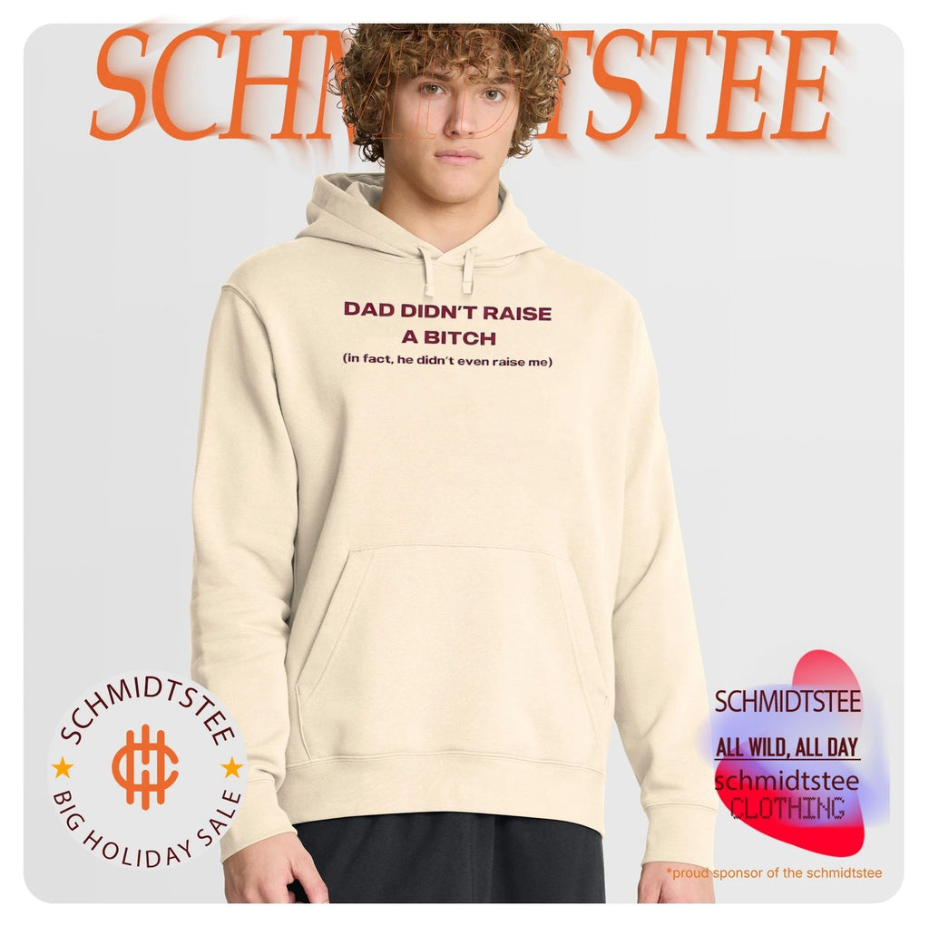 Dad didn’t raise a bitch in fact he didn’t even raise me shirt