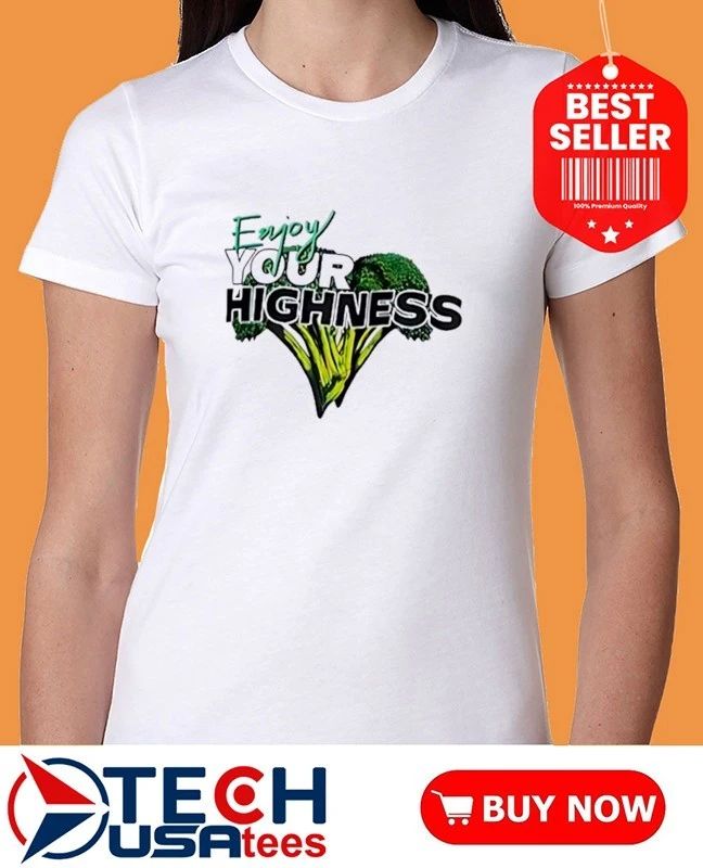 Enjoy your highness broccoli shirt