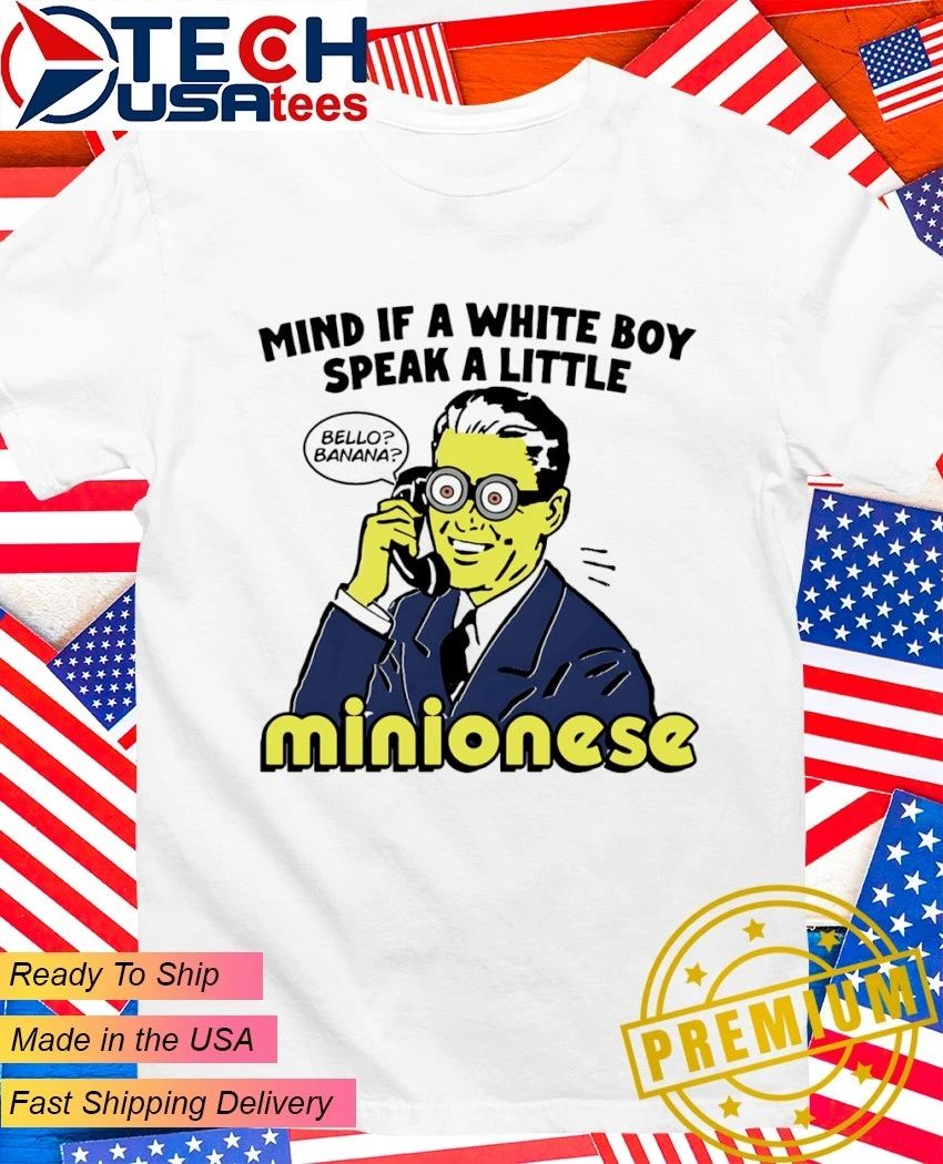 Mind if a white boy speak a little minionese shirt