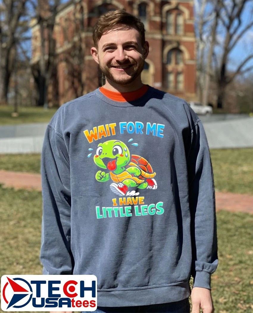 Turtle wait for me I have little legs shirt