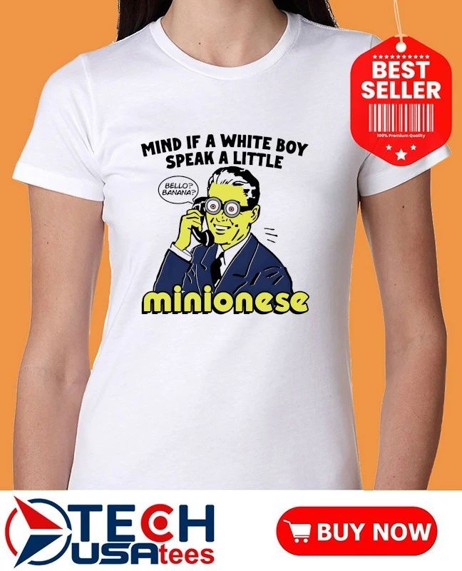 Mind if a white boy speak a little minionese shirt