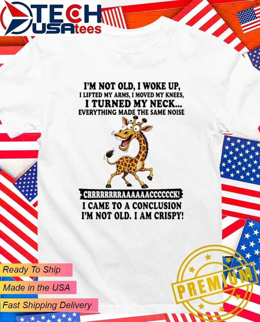Giraffe I came to a conclusion I’m not old I am crispy shirt