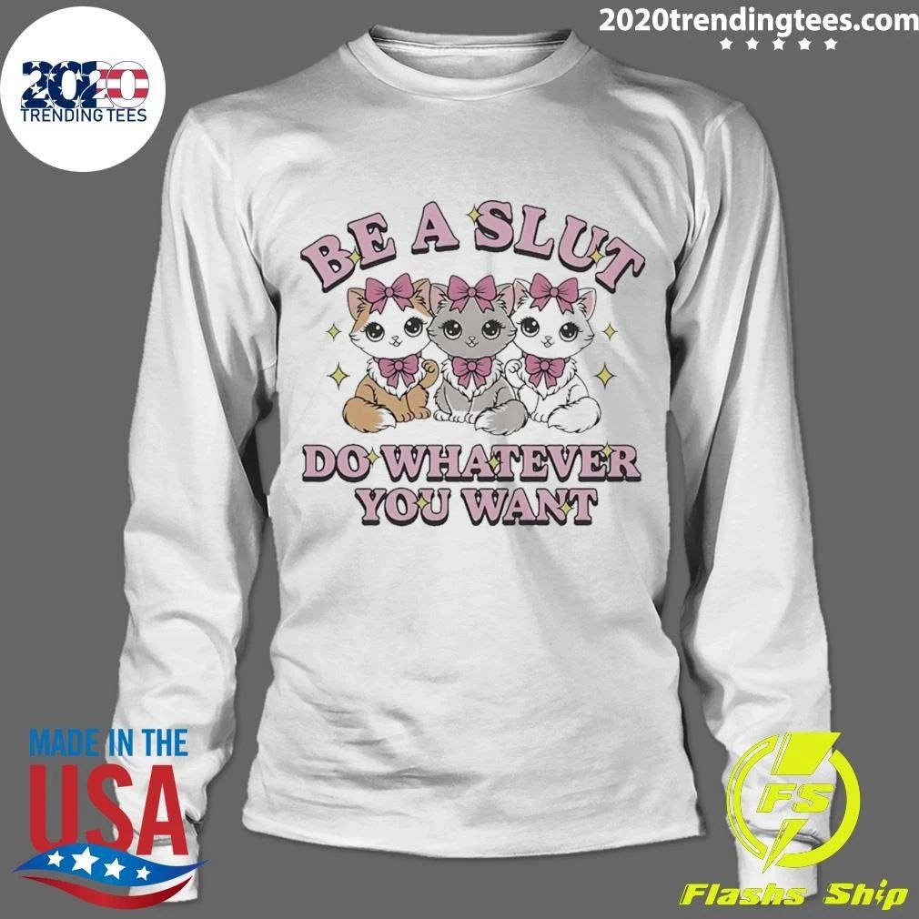 Kitties Cats Be A Slut Do Whatever You Want Shirt