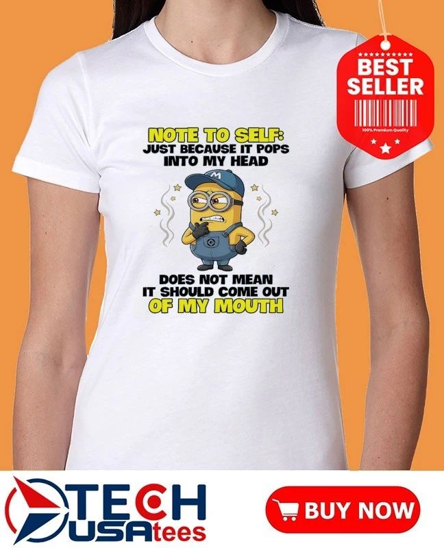 Minion note to self just because it pops into my head does not mean it should come out of my mouth shirt