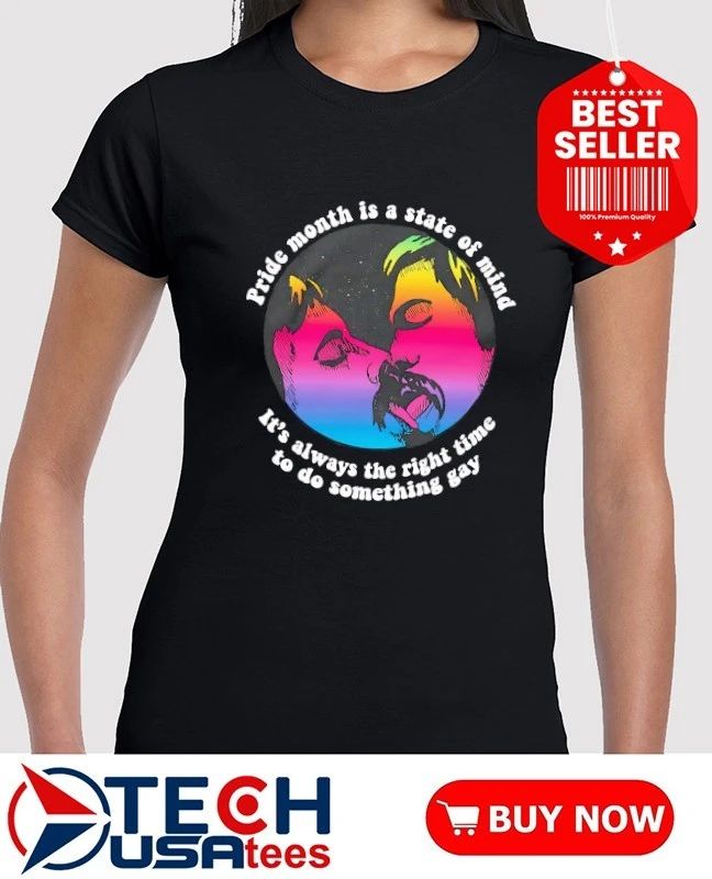 Pride month is a state of mind it’s always the right time to do something gay shirt