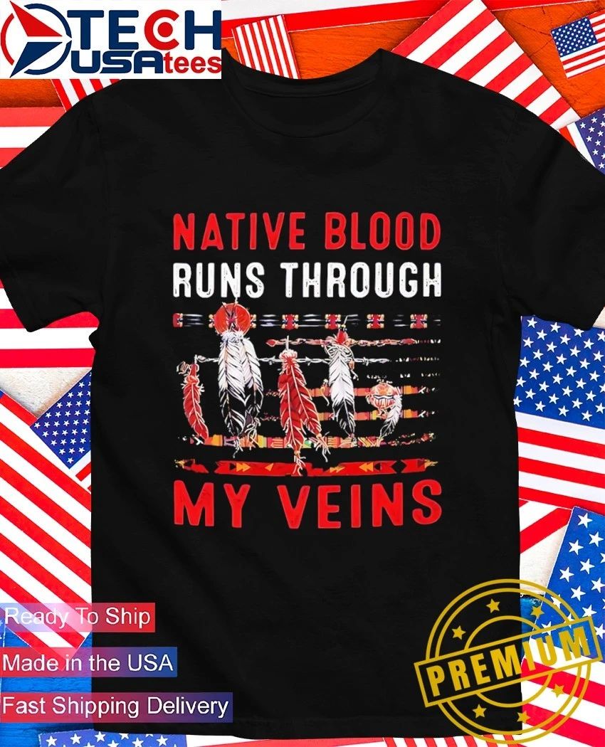 Native blood runs through my veins shirt