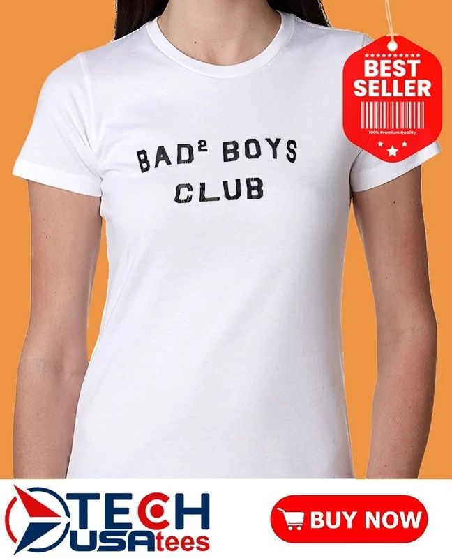 Bad 2 Boys Club shirt
