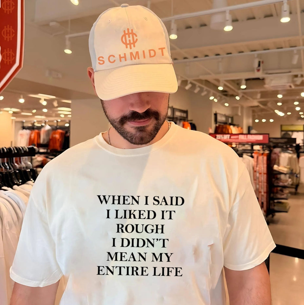 When I Said I Liked It Rough I Didn’t Mean My Entire Life shirt