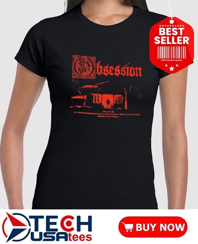 Obsession a relentless attachment to an idea feeling or emotion shirt
