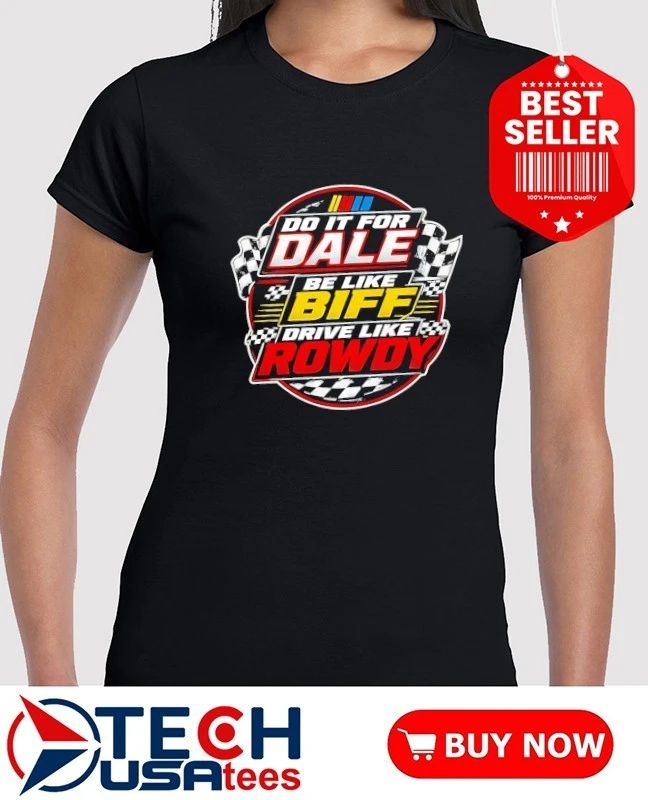 Dale Earnhardt Nascar do it for Dale be like Biff drive like Rowdy shirt