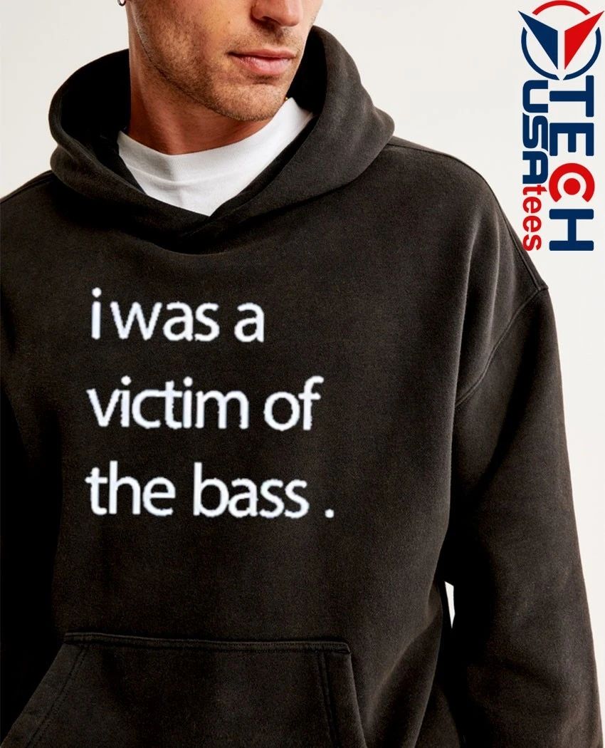 I was a victim of the bass shirt