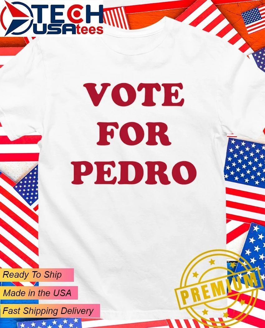 Vote for Pedro shirt
