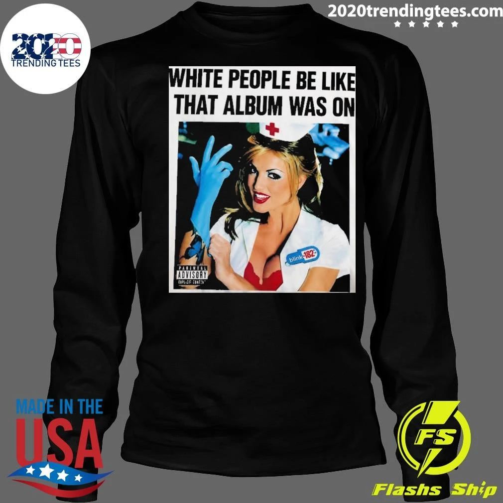 Blink-182 White People Be Like That Album Was On Pop-Punk 1999 Shirt