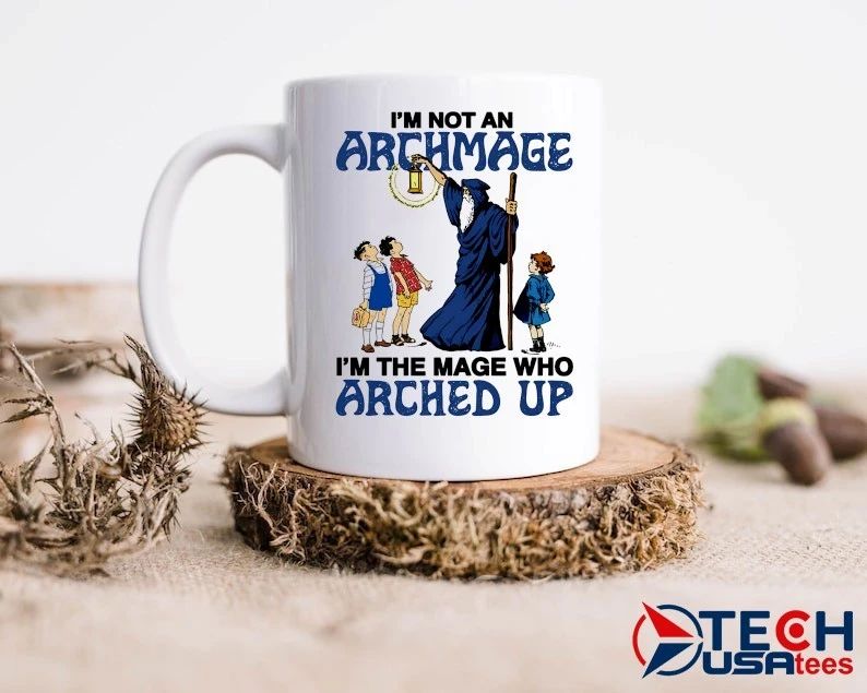 I’m not an archmage I’m the mage who arched up shirt