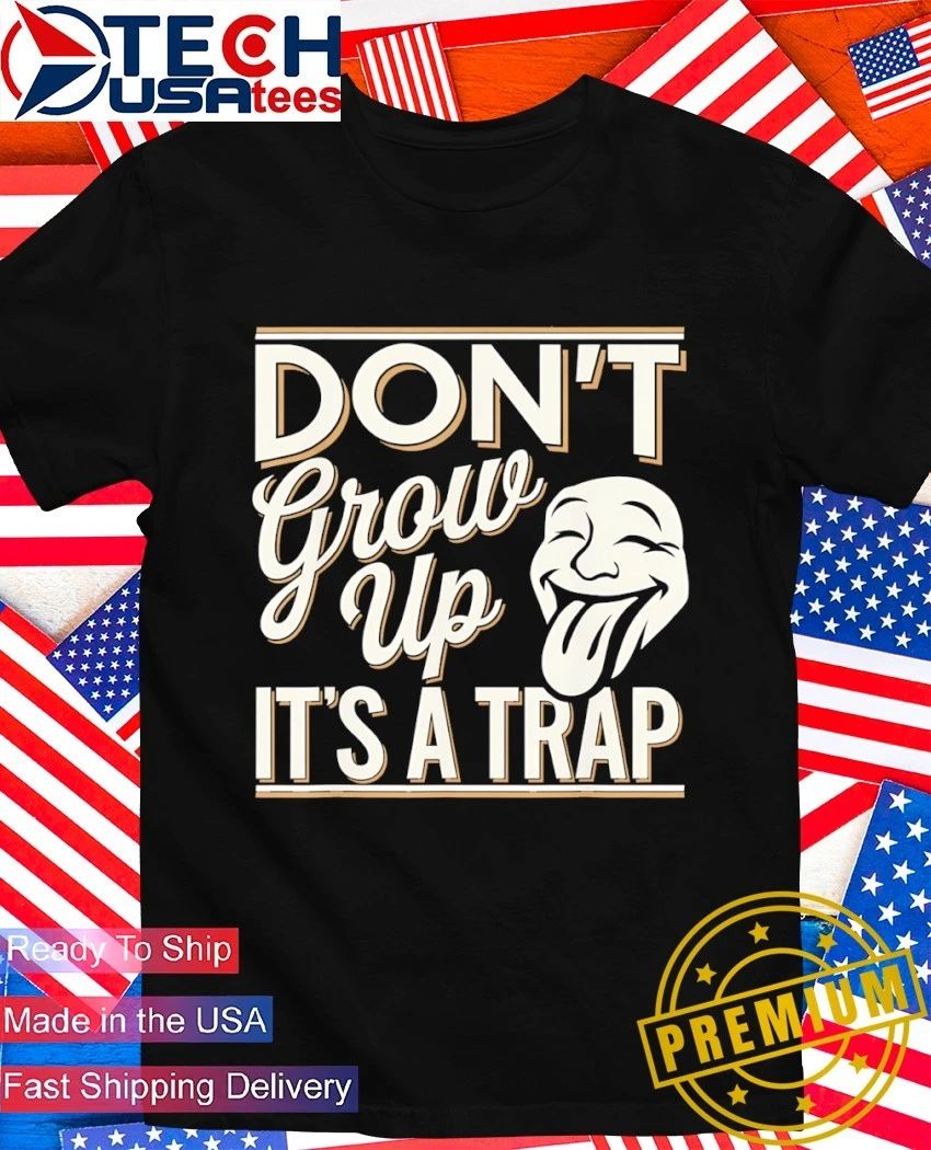 Don’t grow up it’s a trap shirt