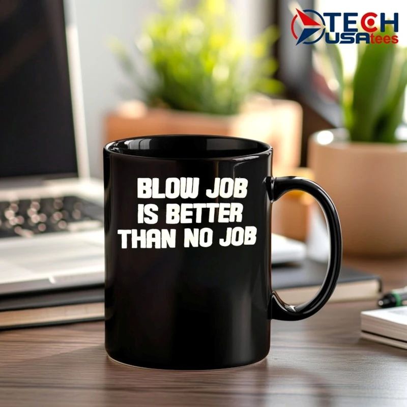 Blow job is better than no job shirt