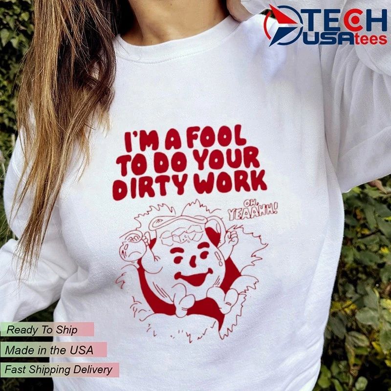 Kool-Aid Man I’m a fool to do your dirty work shirt