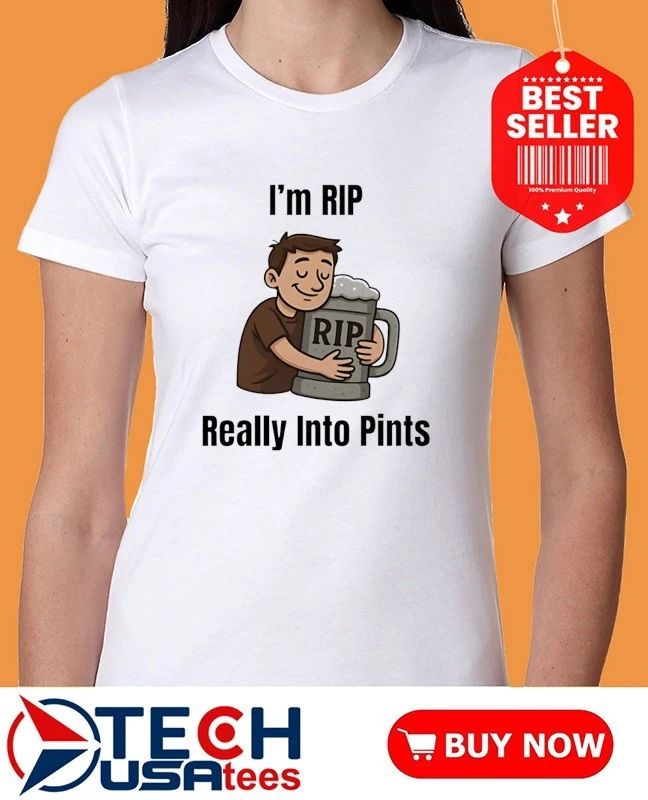 I’m rip really into pints beer shirt