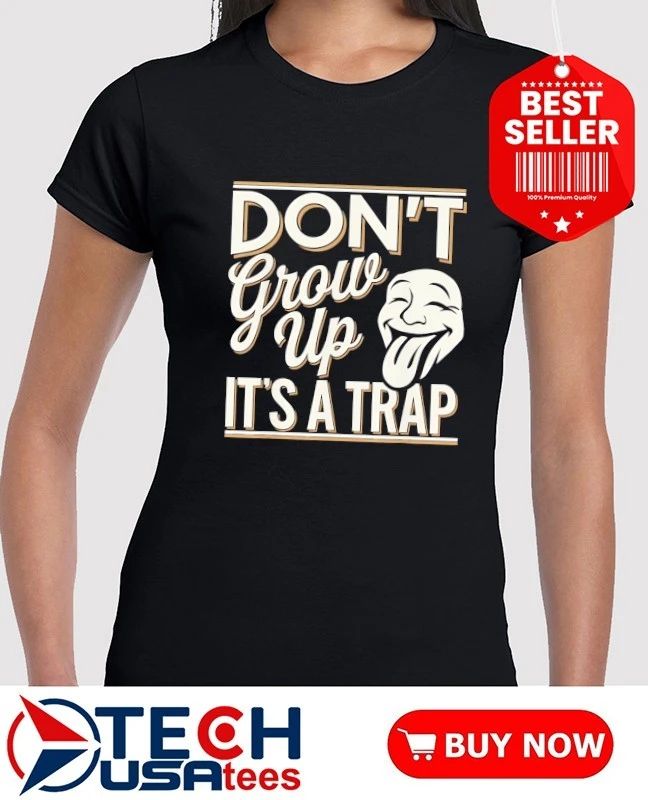 Don’t grow up it’s a trap shirt
