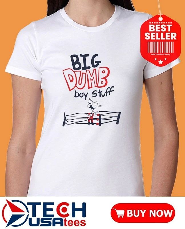 Big Dumb Boy Stuff shirt