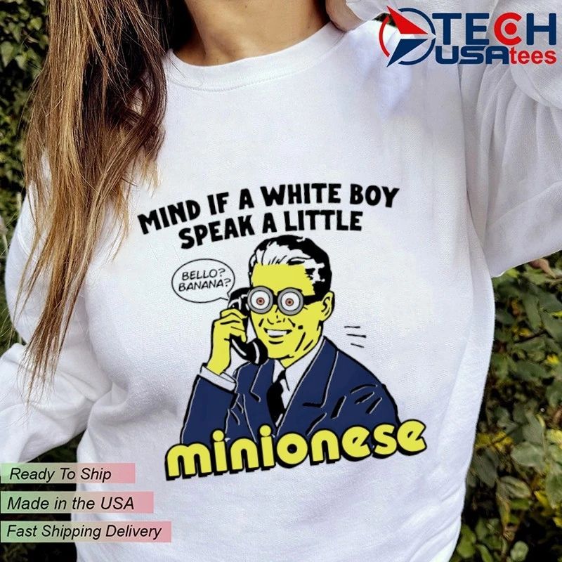 Mind if a white boy speak a little minionese shirt