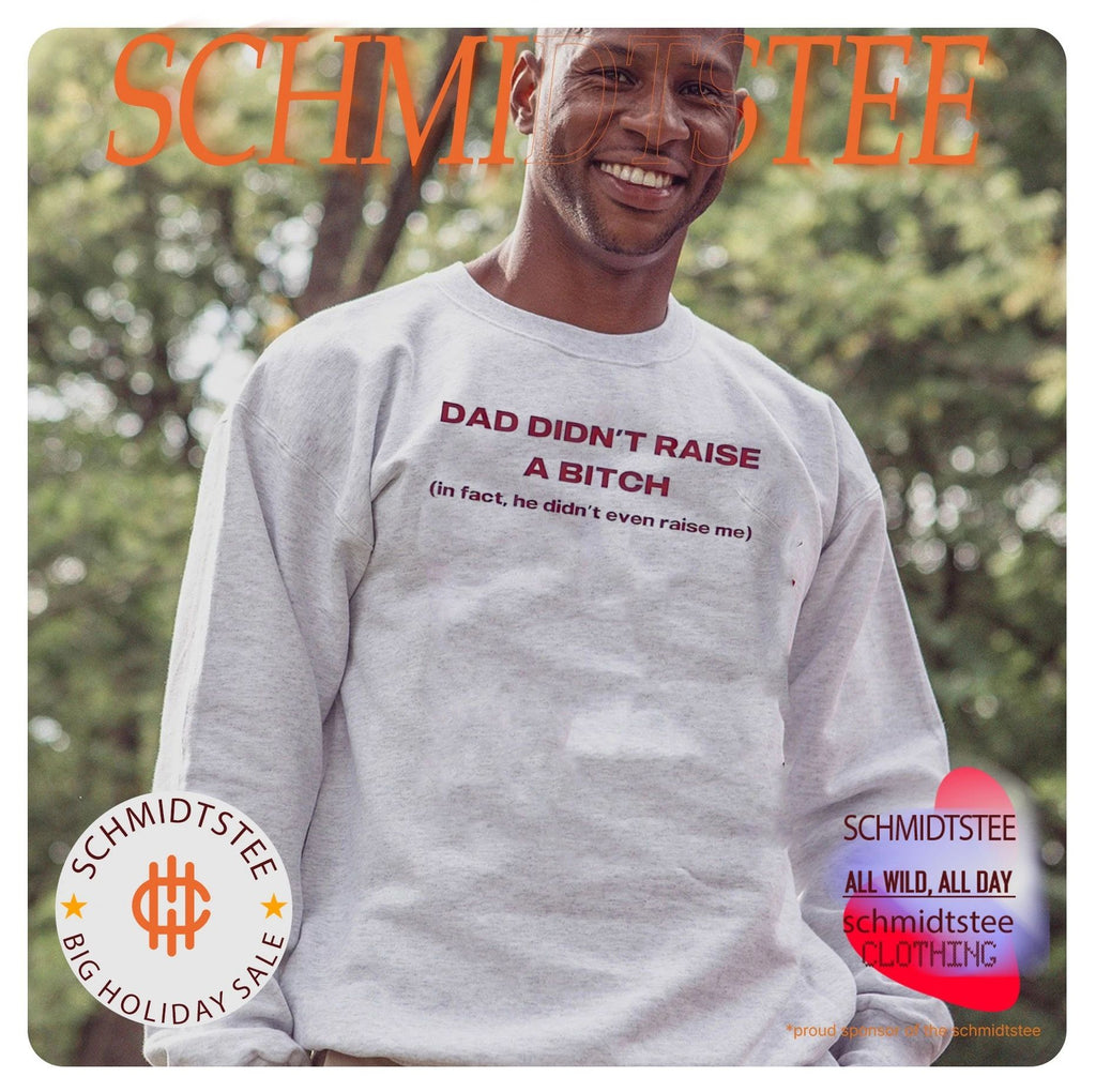 Dad didn’t raise a bitch in fact he didn’t even raise me shirt