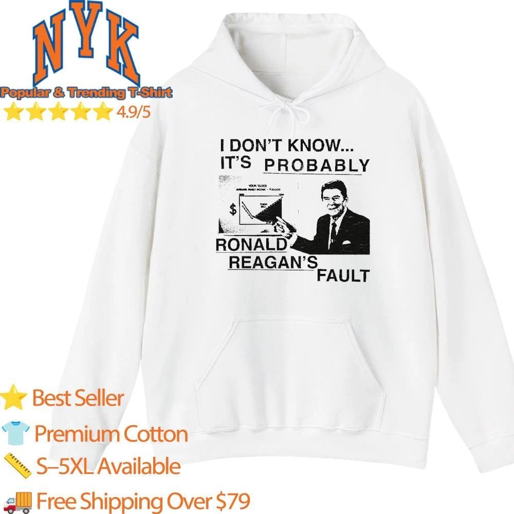I Dont Know Its Probably Ronald Reagan Fault Funny Political Meme Shirt