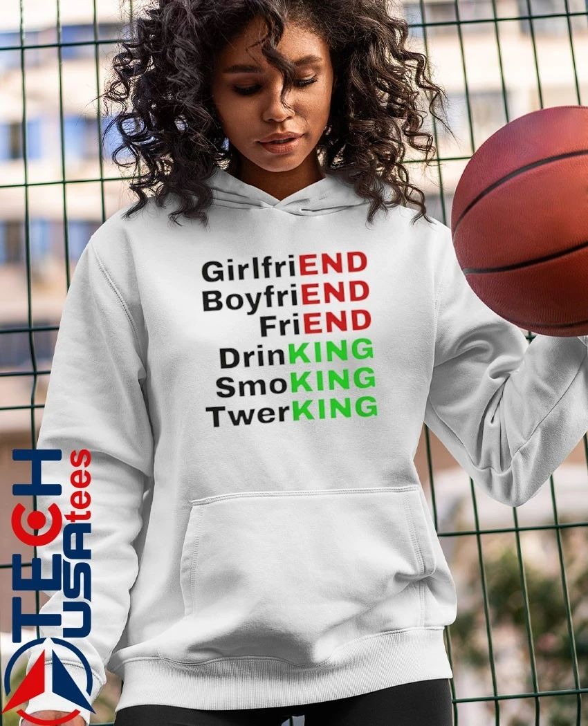 End King girlfriend boyfriend friend drinking smoking twerking shirt