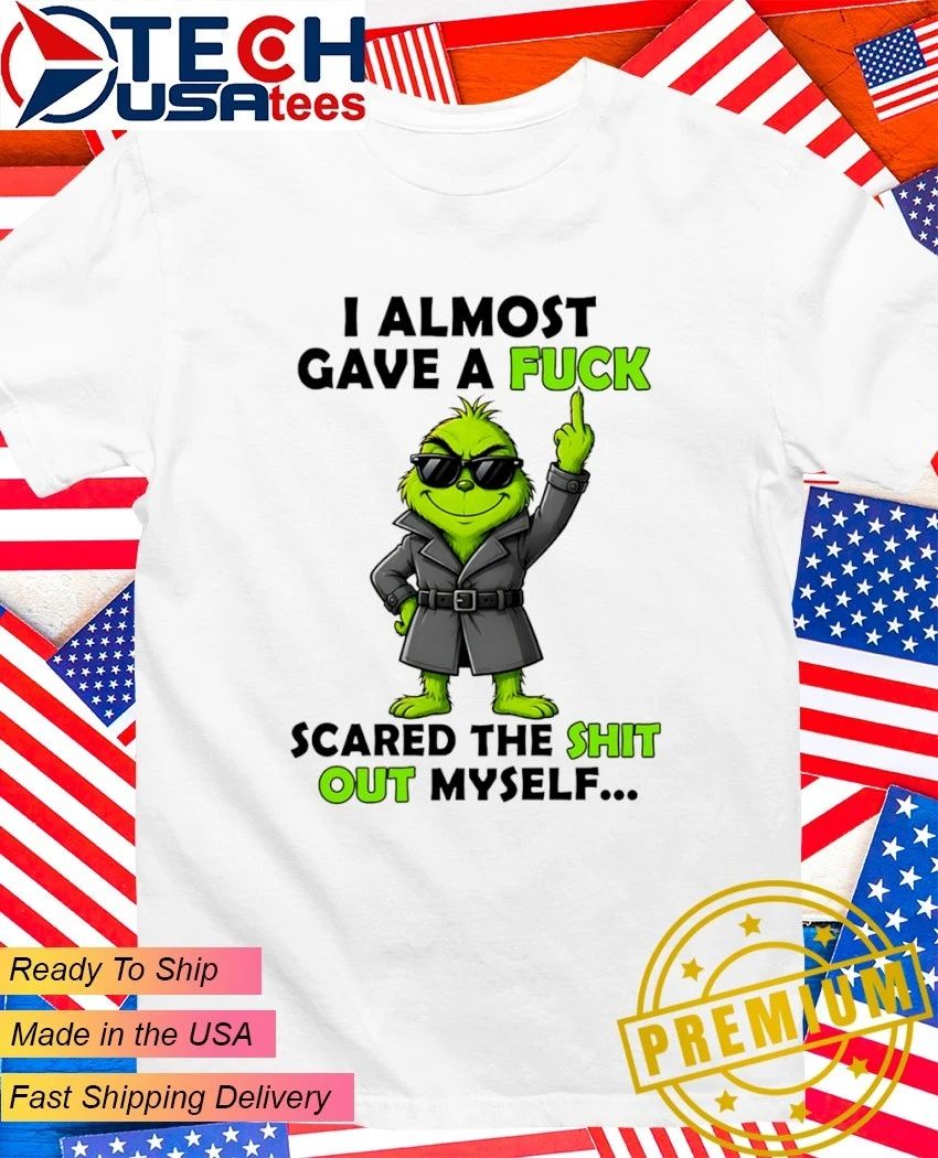 Grinch I almost gave a fck scared the shit out myself shirt