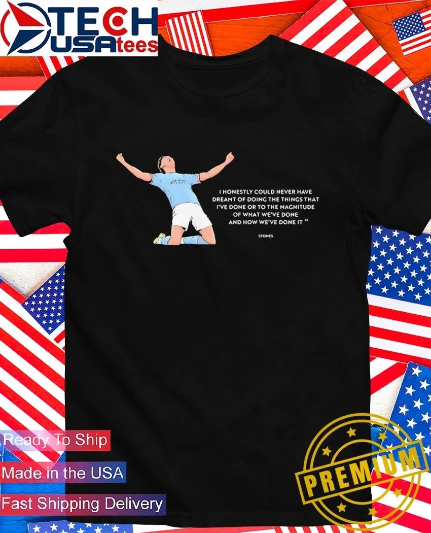John Stones Manchester City I honestly could never have dreamt of doing the things that I’ve done shirt