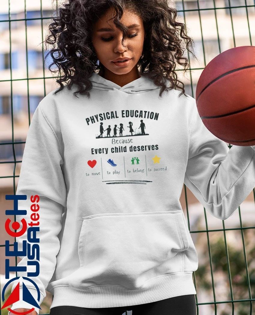 Physical education because every child deserves to move to play to belong to succeed shirt