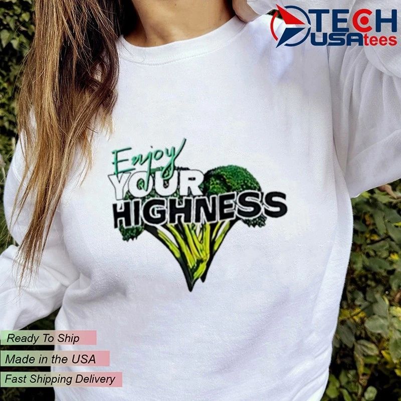 Enjoy your highness broccoli shirt