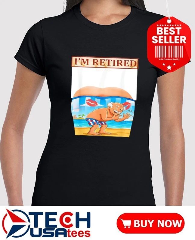 I’m retired funny shirt