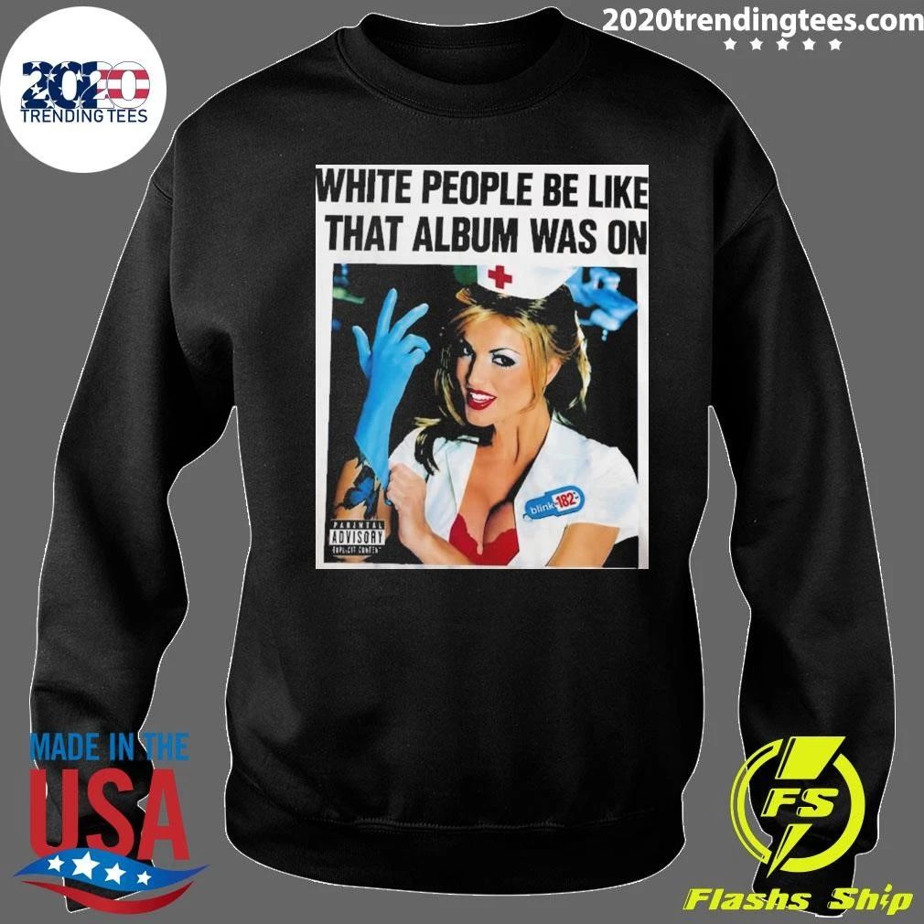Blink-182 White People Be Like That Album Was On Pop-Punk 1999 Shirt