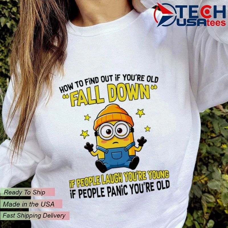 Minion how to find out if you’re old fall down if people laugh you’re young if people panic you’re old shirt