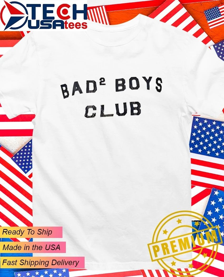 Bad 2 Boys Club shirt