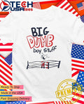 Big Dumb Boy Stuff shirt