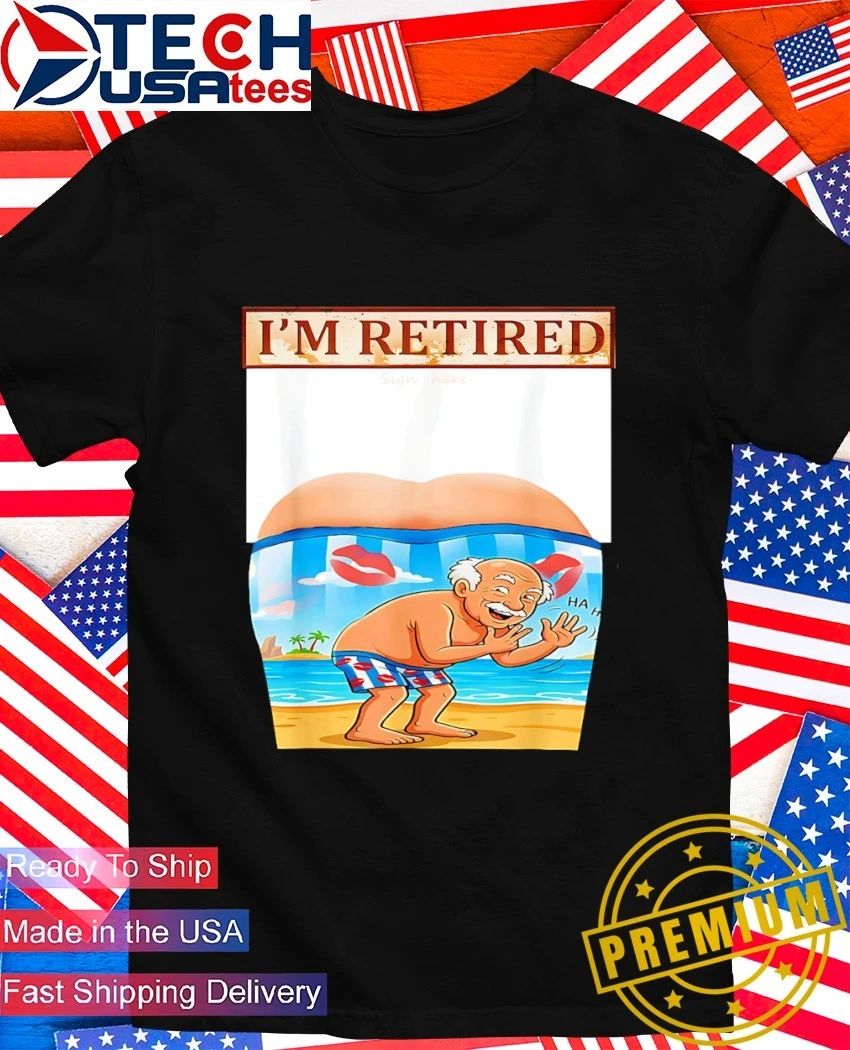 I’m retired funny shirt