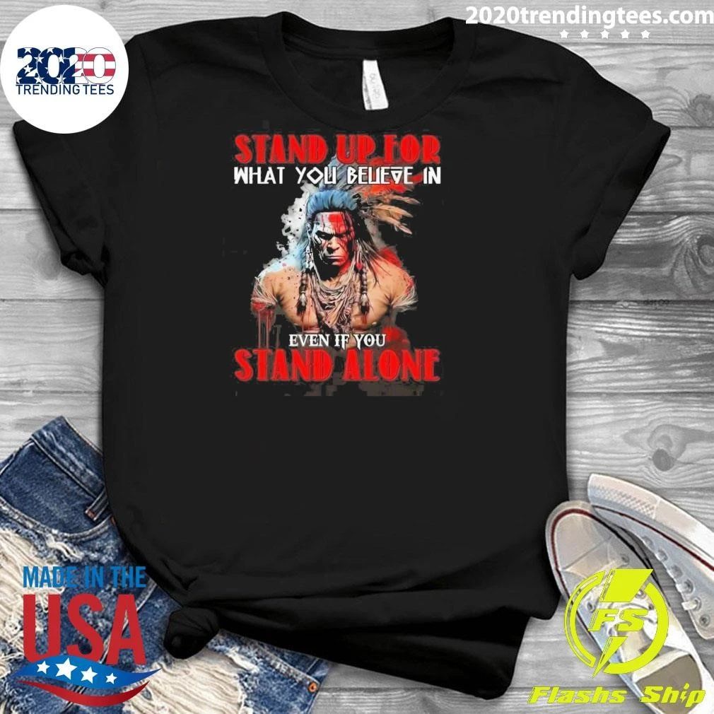 Anyone Stand Up For What You Believe In Even If You Stand Alone Shirt