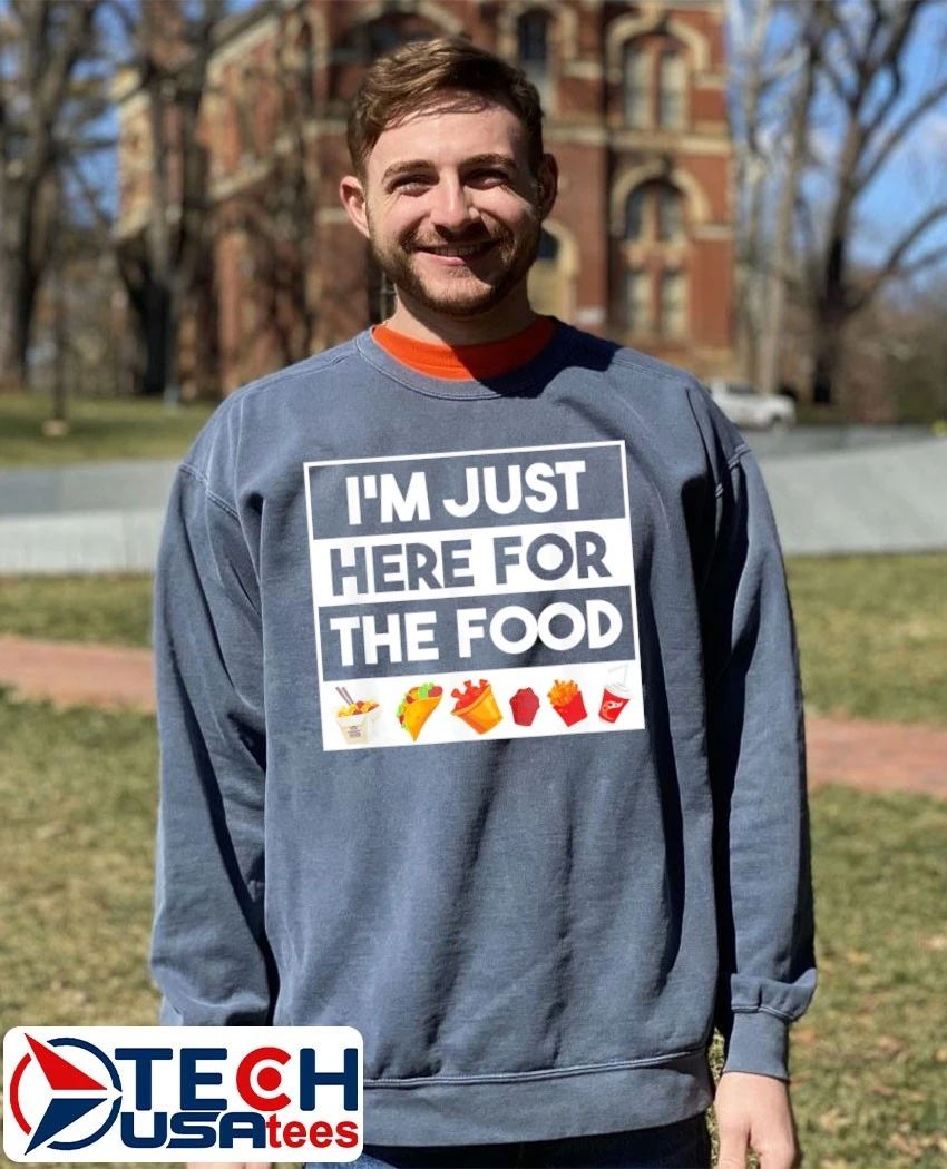 I’m just here for the food shirt