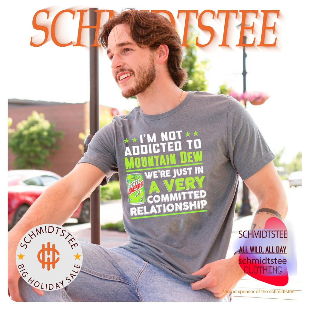I’m not addicted to Mountain Dew we are just in a very committed relationship funny shirt