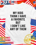 My kids think I have a favorite but I don’t like any of them shirt