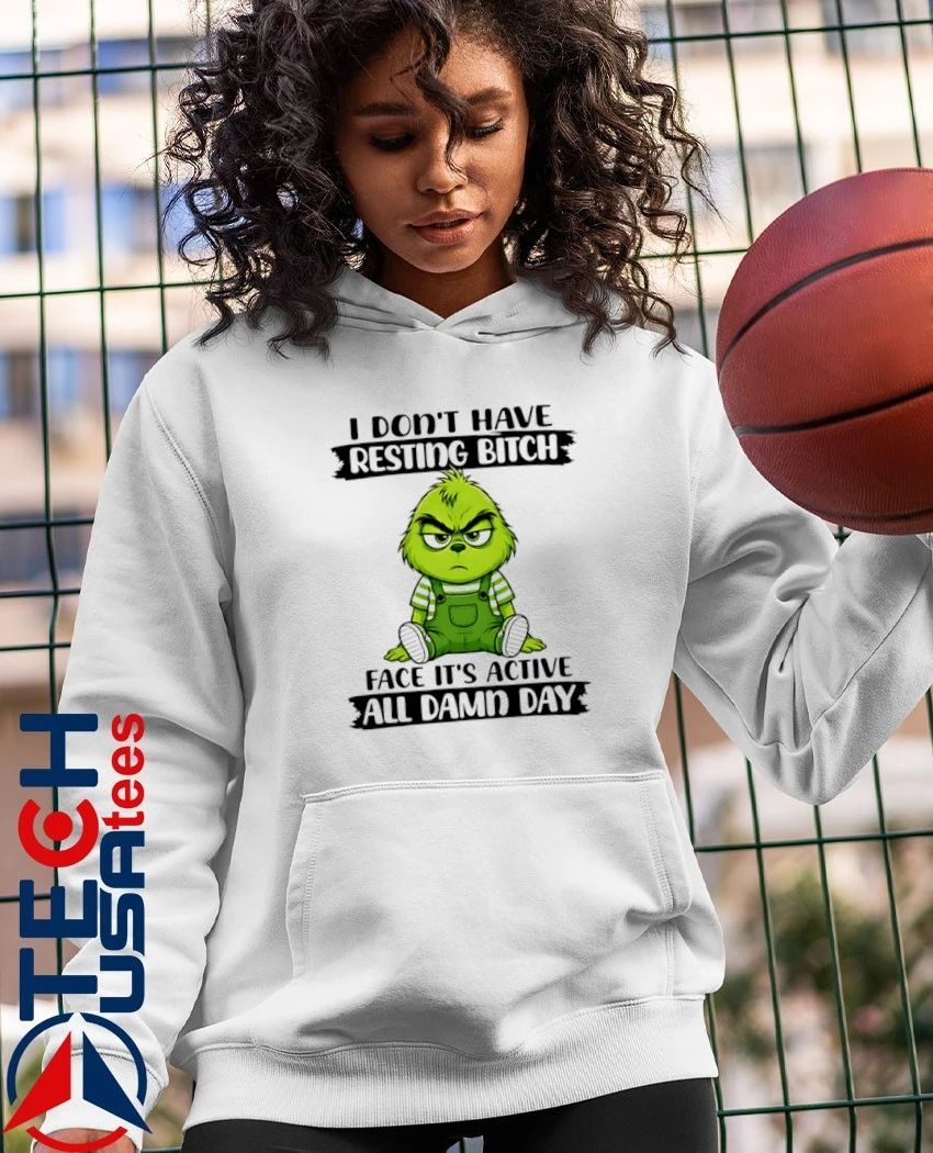 Grinch I don’t have resting bitch face it’s active all damn day shirt