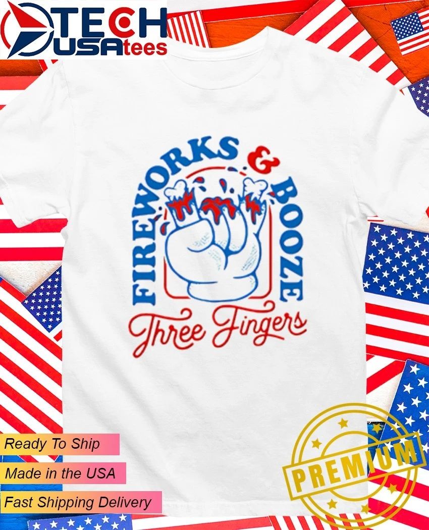 Fireworks and Booze Three Fingers shirt