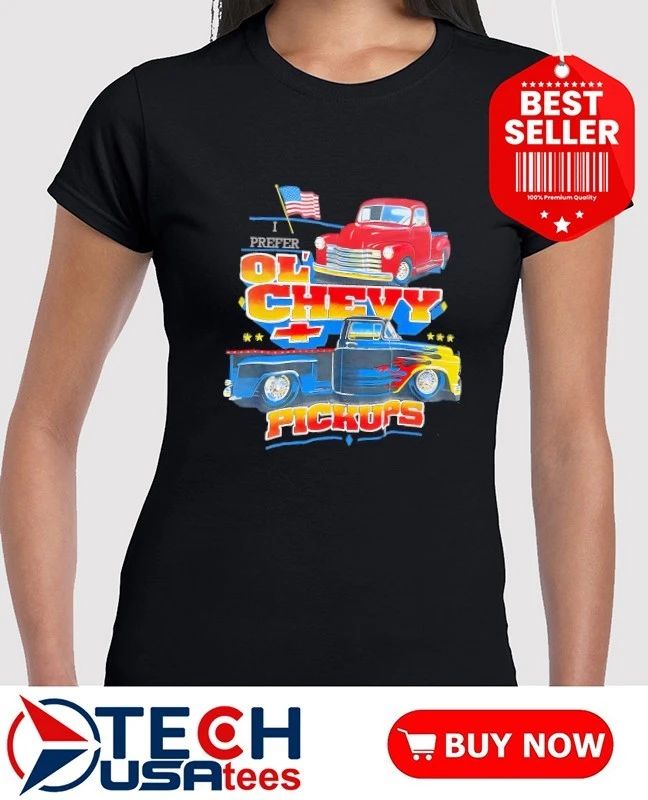 I prefer Ol’ Chevy Pickups shirt