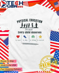 Physical education because every child deserves to move to play to belong to succeed shirt
